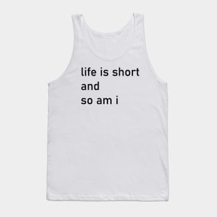 life is short and so am I Tank Top